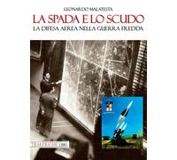 La spada e lo scudo. La difesa aerea nella guerra fredda - [Tra le righe libri]