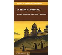 La spada e l'orecchio. Vite dei santi Willibrordo, Lioba e Bonifacio