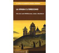 La spada e l'orecchio. Vite dei santi Willibrordo, Lioba e Bonifacio - Ose...
