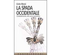 La spada occidentale. Combattimento, arte sacra, iniziazione