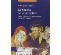 La Spagna delle tre culture. Ebrei, cristiani e musulmani tra storia e mit...