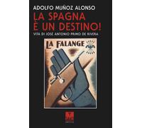 La Spagna è un destino Vita di José Antonio Primo de Riva - Muñoz Alonso Adolfo