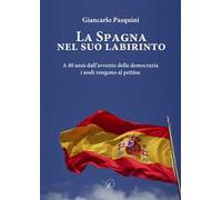 Libri Pasquini Giancarlo - La Spagna Nel Suo Labirinto. A 40 Anni Dall'avvento D