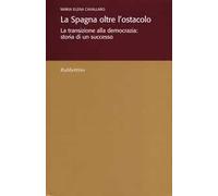 La Spagna oltre l'ostacolo. La transizione alla democrazia: storia di un successo