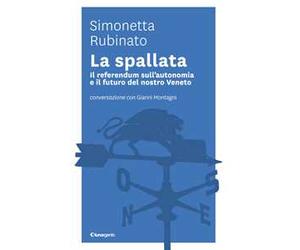 La spallata. Il referendum sull'autonomia e il futuro del nostro Veneto. Conversazione con Gianni Montagni