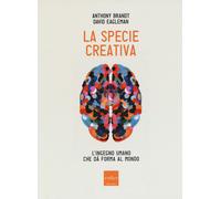La specie creativa. L'ingegno umano che dà forma al mondo - Brandt Anthony...