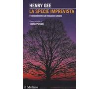 La specie imprevista. Fraintendimenti sull'evoluzione umana