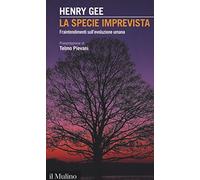 La specie imprevista. Fraintendimenti sull'evoluzione umana