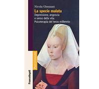 La specie malata. Depressione, angoscia e senso della vita. Psicoterapia del terzo millennio