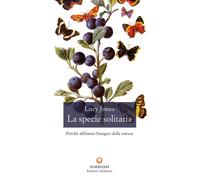 La specie solitaria. Perché abbiamo bisogno della natura - Jones Lucy