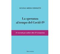 La speranza al tempo del covid-19. 31 racconti per andare oltre il coronavirus