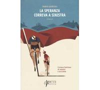 La speranza correva a sinistra. Cronaca familiare di maestri e biciclette