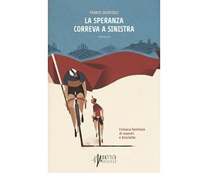 La speranza correva a sinistra. Cronaca familiare di maestri e biciclette