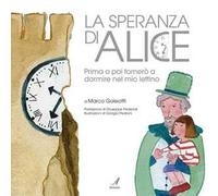 La speranza di Alice. Prima o poi tornerò a dormire nel mio lettino. Ediz. illustrata