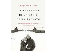 La speranza di un bacio ci ha salvato. Sopravvissuti insieme ad Auschwitz. Una testimonianza