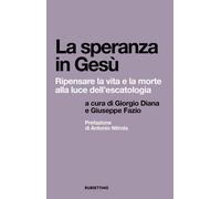 La Speranza In Gesù. Ripensare La Vita E La Morte Alla Luce Dell'Escatologia -
