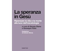 La Speranza In Gesù. Ripensare La Vita E La Morte Alla Luce Dell'Escatologia -
