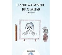 La speranza invisibile di un escluso - [Astra Editori]