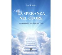 La speranza nel cuore. Testimonianze sui segni dal cielo