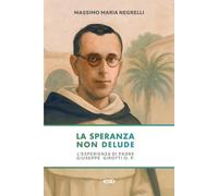 La speranza non delude. L'esperienza di padre Giuseppe Girotti O.