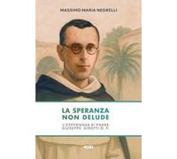 La speranza non delude. L'esperienza di padre Giuseppe Girotti O. P.