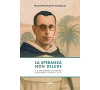 La speranza non delude. L'esperienza di padre Giuseppe Girotti O. P. - Neg...