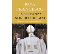 La speranza non delude mai. Pellegrini verso un mondo migliore - Francesco...