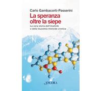 La speranza oltre la siepe. La vera storia dell'imatinib e della leucemia mieloide cronica
