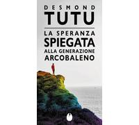 La speranza spiegata alla generazione arcobaleno - Tutu Desmond