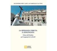 La speranza vissuta e annunciata. Il dono del Giubileo per le aggregazioni ecclesiali. Atti dell’Incontro annuale con i moderatori delle associazioni internazionali di fedeli, dei movimenti eccle...