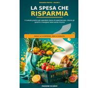 LA SPESA CHE RISPARMIA: Il metodo pratico per spendere meno al supermercato, ridurre gli sprechi e mangiare bene senza rinunce