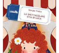 La spettacolare vita di Luca. Ediz. illustrata