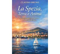 La Spezia, Terra e Anima: Storia, identità e prospettive di una cíttà di mare