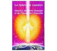 La Sphère de Lumière: Matrice du Divin Humain et de la nouvelle Humanité
