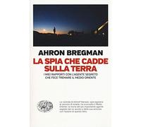 La spia che cadde sulla terra. I miei rapporti con l'agente segreto che fece tremare il Medio Oriente