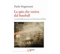 La spia che veniva dal baseball. La storia dell'uomo che trovò la bomba di...