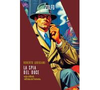 La spia del Duce. Esuli e infiltrati nell'Italia del Ventennio