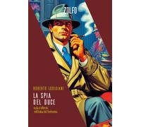 La spia del Duce. Esuli e infiltrati nell'Italia del Ventennio - Lodigiani...