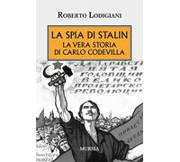 La spia di Stalin. La vera storia di Carlo Codevilla - Lodigiani Roberto