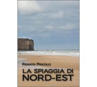 La spiaggia di Nord-Est di Renato Pricolo, 2015, Youcanprint