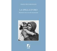 Libri Paolo Buchignani - La Spilla D'oro. Memorie Da Un Secolo Sterminato