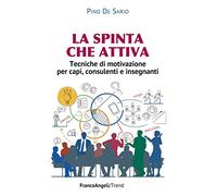La spinta che attiva. Tecniche di motivazione per capi, consulenti e insegnanti