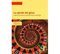 La spirale del gioco. Il gioco d'azzardo da attività ludica a patologia