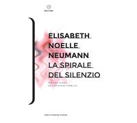 La spirale del silenzio. Per una teoria dell'opinione pubblica - Noelle-Ne...