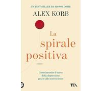 La spirale positiva. Usare le neuroscienze per invertire il corso