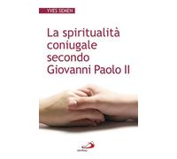 La spiritualità coniugale secondo Giovanni Paolo II - Semen Yves
