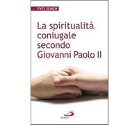La spiritualità coniugale secondo Giovanni Paolo II - Semen Yves