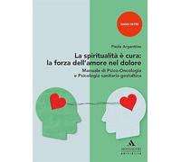 Libri Paola Argentino - La Spiritualita E' Cura: La Forza Dell'amore Nel Dolore.