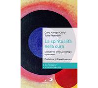 La spiritualità nella cura. Dialoghi tra clinica, psicologia e pastorale