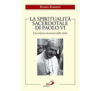 La spiritualità sacerdotale di Paolo VI. Una mistica incarnata nella storia